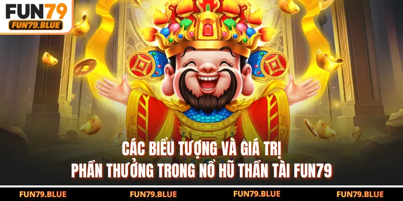 Các biểu tượng và giá trị phần thưởng trong nổ hũ Thần Tài FUN79