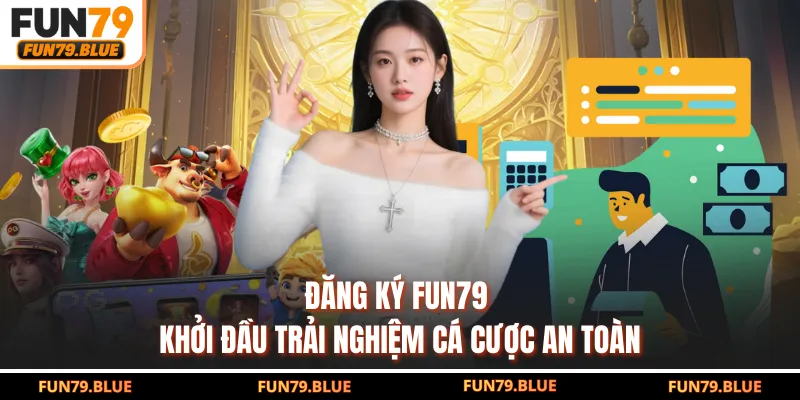 Đăng Ký FUN79 - Khởi Đầu Trải Nghiệm Cá Cược An Toàn