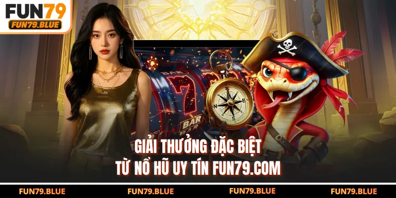 Giải thưởng đặc biệt từ nổ hũ uy tín FUN79.COM